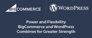 Power and Flexibility – BigCommerce and WordPress Combines for Greater Strength