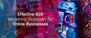 Effective B2B Marketing Strategies for Online Businesses