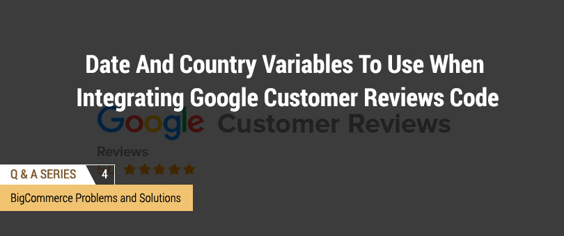 Which Date and Country Variables To Use When Integrating Google Customer Reviews